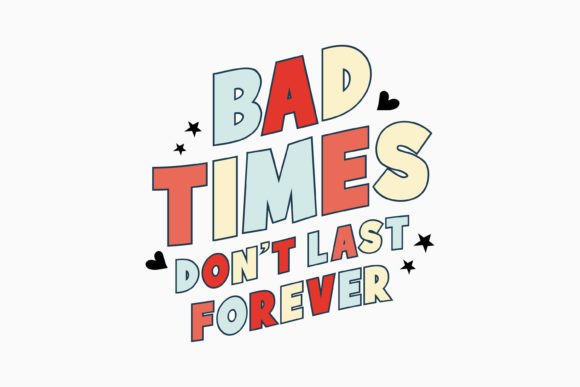 Bad Times Don't Last Forever