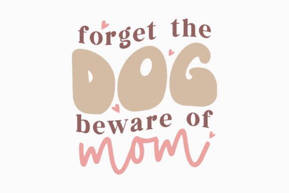 Forget the Dog Beware of Mom Mothers Day