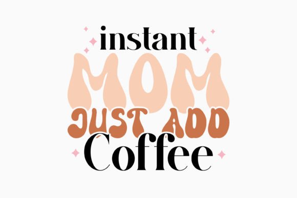 Instant Mom Just Add Coffee